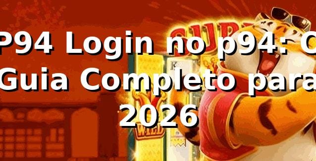 P94 Login no p94: O Guia Completo para 2026 🚀