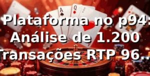 📊 Plataforma no p94: Análise de 1.200 Transações, RTP 96,4% e Saques em 4,2min